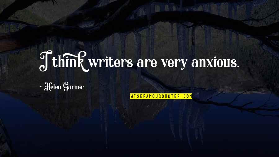 Carabinas Quotes By Helen Garner: I think writers are very anxious.