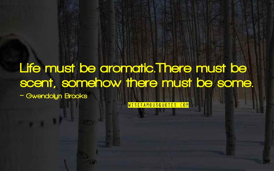Carabiner Clips Quotes By Gwendolyn Brooks: Life must be aromatic.There must be scent, somehow Carabiner Clips Quotes By Gwendolyn Brooks: Life must be aromatic.There must be scent, somehow