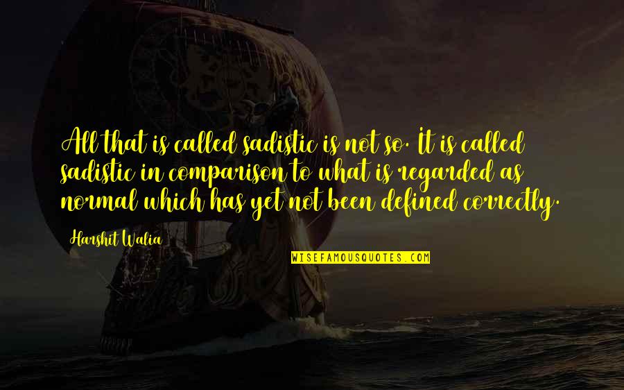 Carabotta Quotes By Harshit Walia: All that is called sadistic is not so. Carabotta Quotes By Harshit Walia: All that is called sadistic is not so.
