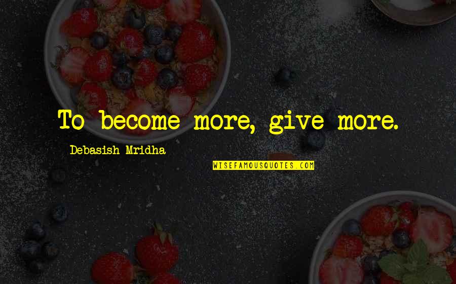 Carabus Auratus Quotes By Debasish Mridha: To become more, give more. Carabus Auratus Quotes By Debasish Mridha: To become more, give more.