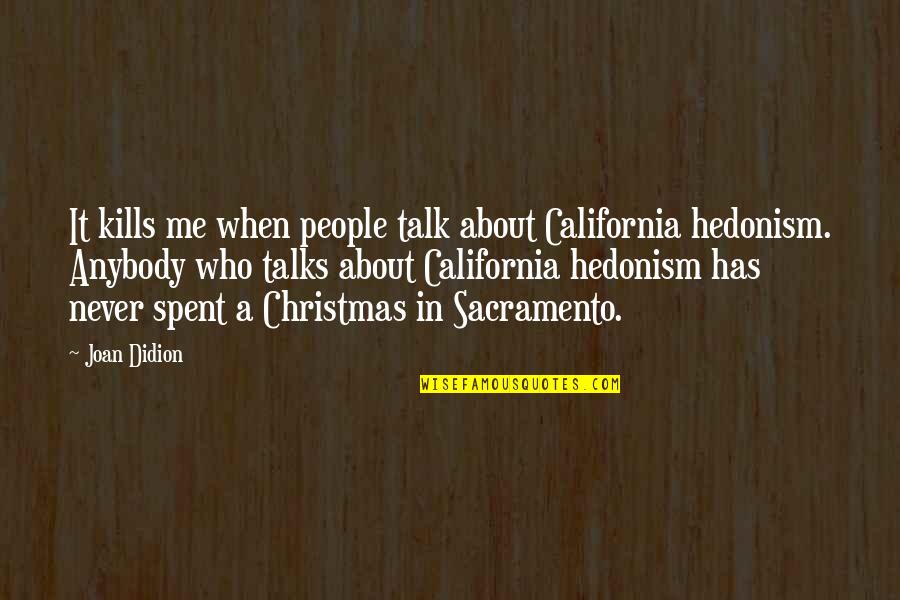 Carabus Nemoralis Quotes By Joan Didion: It kills me when people talk about California