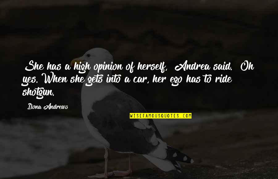 Car'a'carn Quotes By Ilona Andrews: She has a high opinion of herself," Andrea