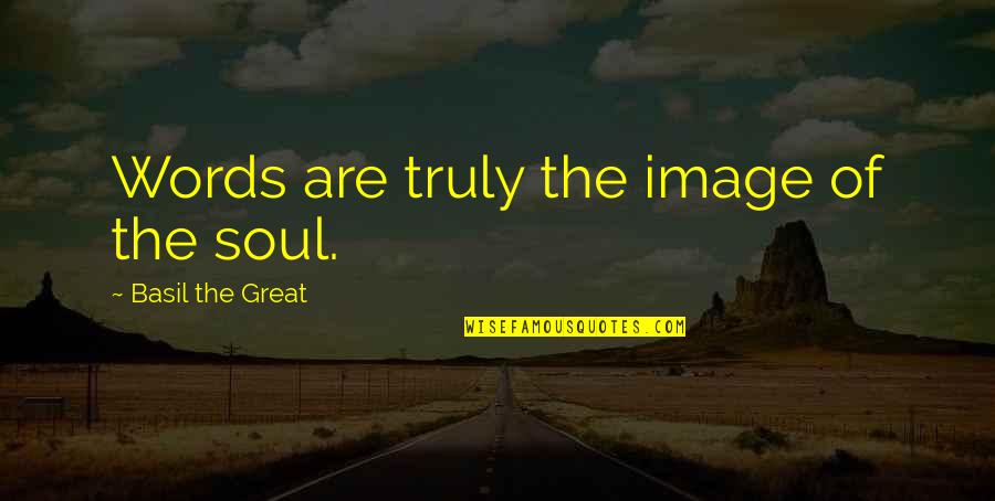 Caracarnvi Quotes By Basil The Great: Words are truly the image of the soul. Caracarnvi Quotes By Basil The Great: Words are truly the image of the soul.