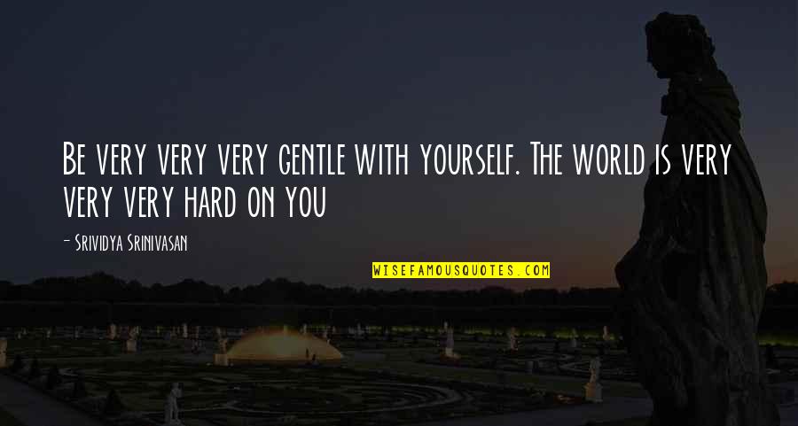 Caracciola Leather Quotes By Srividya Srinivasan: Be very very very gentle with yourself. The Caracciola Leather Quotes By Srividya Srinivasan: Be very very very gentle with yourself. The