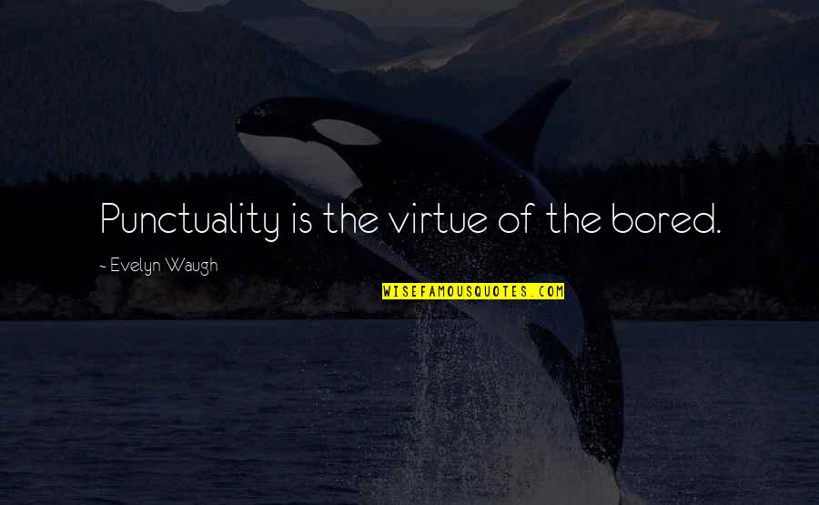 Caracciolo Family Quotes By Evelyn Waugh: Punctuality is the virtue of the bored.
