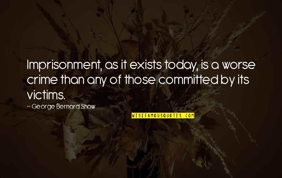 Caracciolo Painter Quotes By George Bernard Shaw: Imprisonment, as it exists today, is a worse
