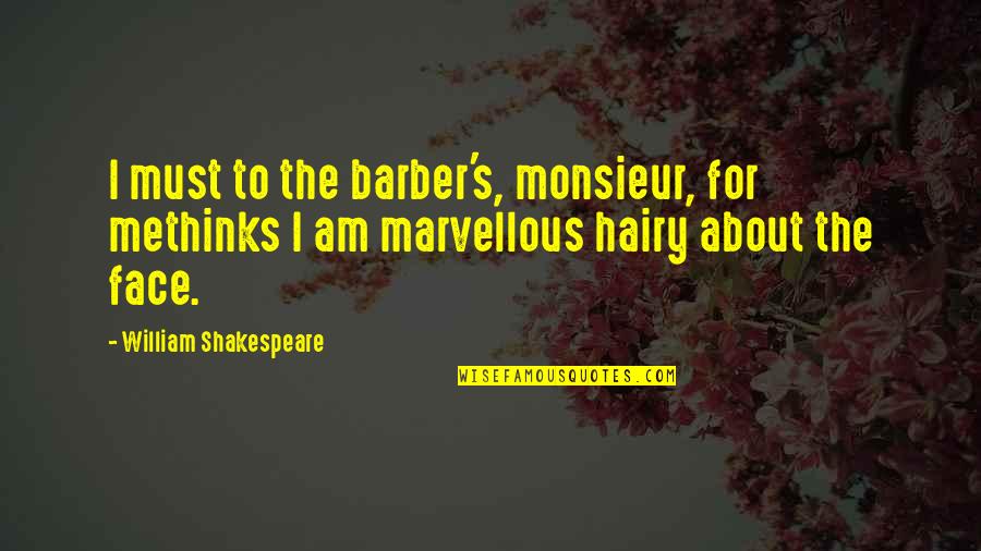 Caracciolo Winery Quotes By William Shakespeare: I must to the barber's, monsieur, for methinks Caracciolo Winery Quotes By William Shakespeare: I must to the barber's, monsieur, for methinks