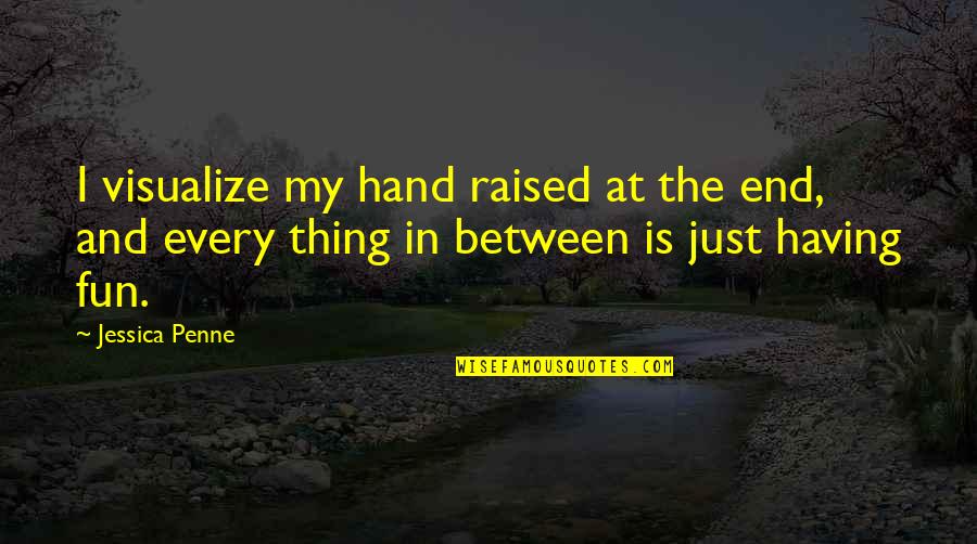 Caraceni Quotes By Jessica Penne: I visualize my hand raised at the end,