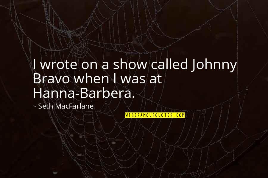 Caracolas De Mar Quotes By Seth MacFarlane: I wrote on a show called Johnny Bravo Caracolas De Mar Quotes By Seth MacFarlane: I wrote on a show called Johnny Bravo