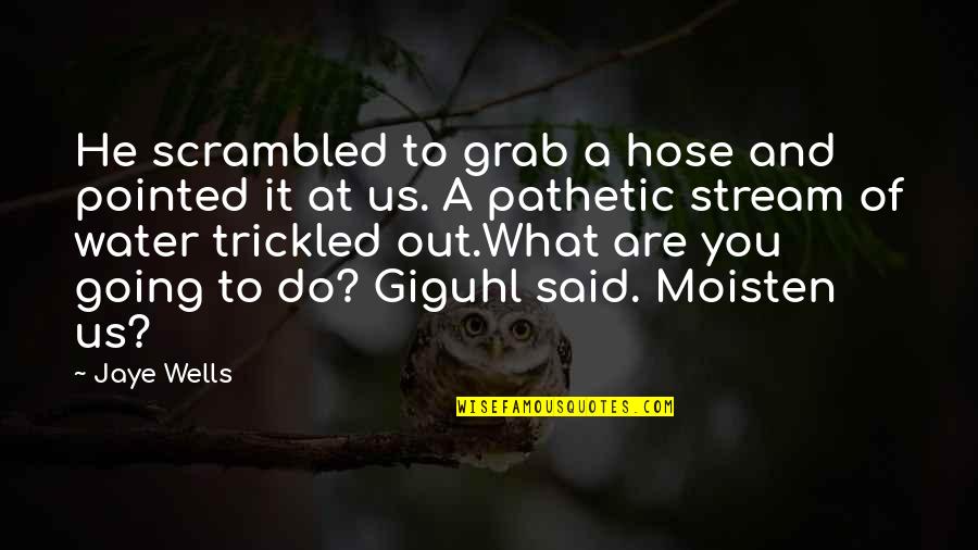 Caracolas Pasas Quotes By Jaye Wells: He scrambled to grab a hose and pointed Caracolas Pasas Quotes By Jaye Wells: He scrambled to grab a hose and pointed