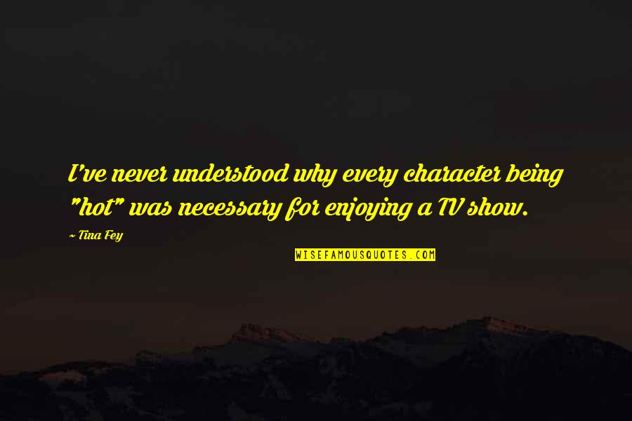 Caracole Dining Quotes By Tina Fey: I've never understood why every character being "hot"