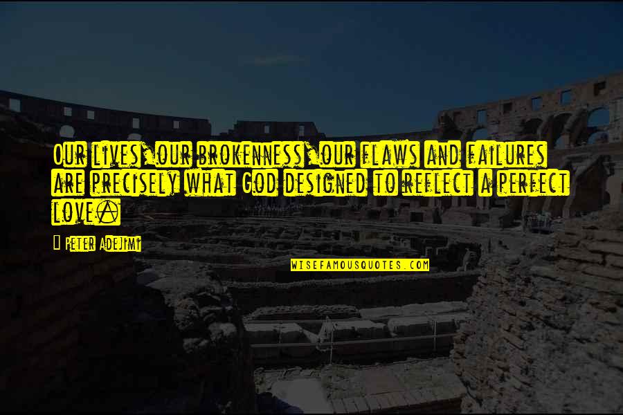 Caracteristicas Del Debate Quotes By Peter Adejimi: Our lives,our brokenness,our flaws and failures are precisely Caracteristicas Del Debate Quotes By Peter Adejimi: Our lives,our brokenness,our flaws and failures are precisely