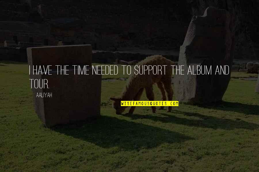 Caracteristicile Genului Quotes By Aaliyah: I have the time needed to support the