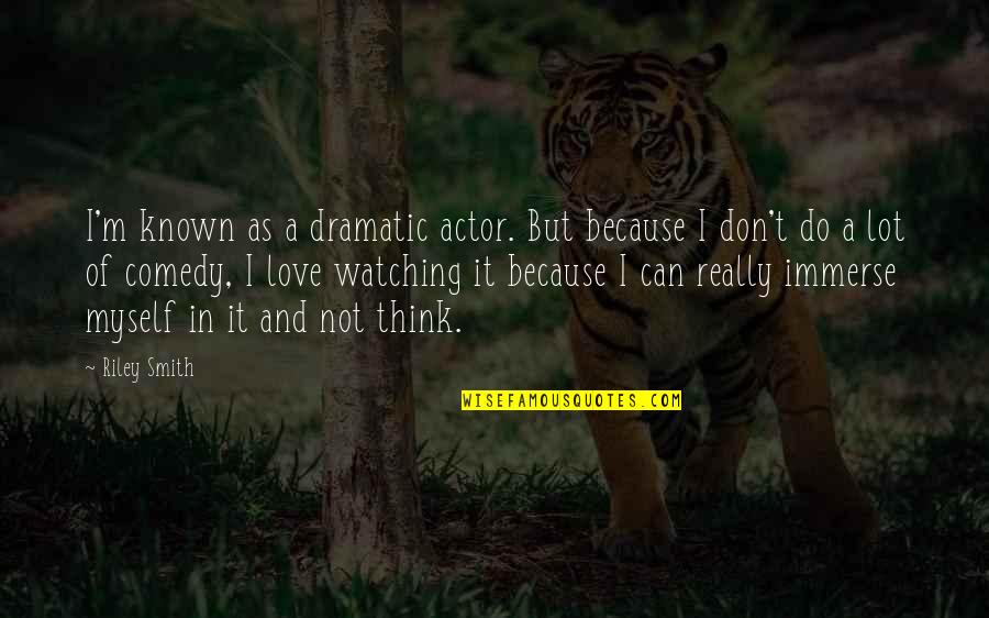 Caracteristicile Genului Quotes By Riley Smith: I'm known as a dramatic actor. But because