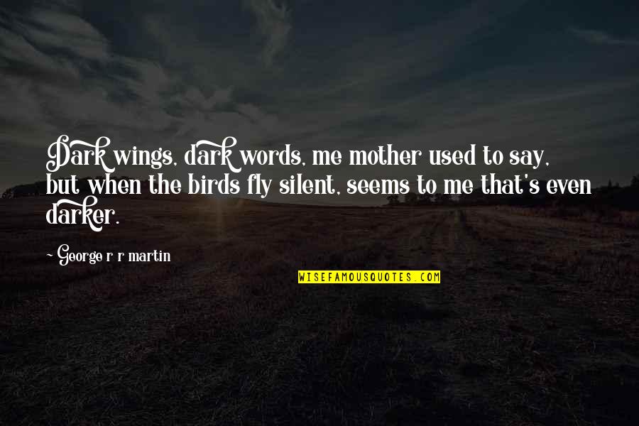 Caracteristicile Romantismului Quotes By George R R Martin: Dark wings, dark words, me mother used to Caracteristicile Romantismului Quotes By George R R Martin: Dark wings, dark words, me mother used to
