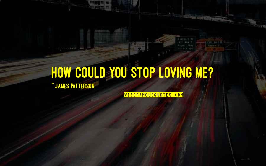 Caracteristique De La Quotes By James Patterson: How could you stop loving me?