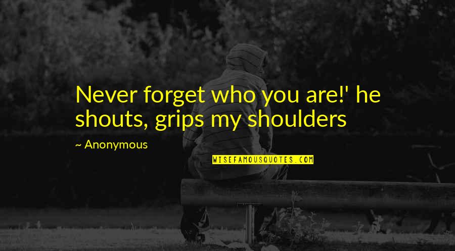 Caracteristique Dun Quotes By Anonymous: Never forget who you are!' he shouts, grips