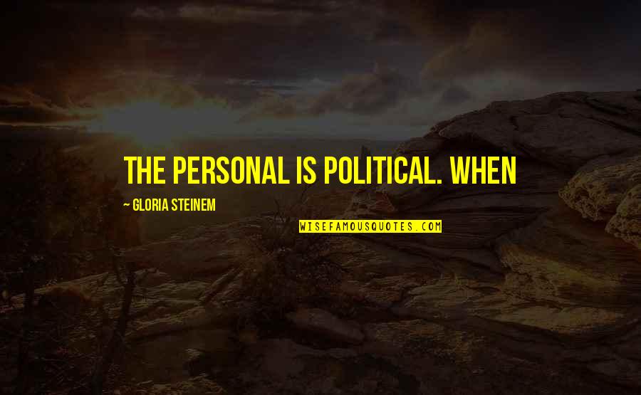 Caracteristiques Physiques Quotes By Gloria Steinem: The personal is political. When Caracteristiques Physiques Quotes By Gloria Steinem: The personal is political. When