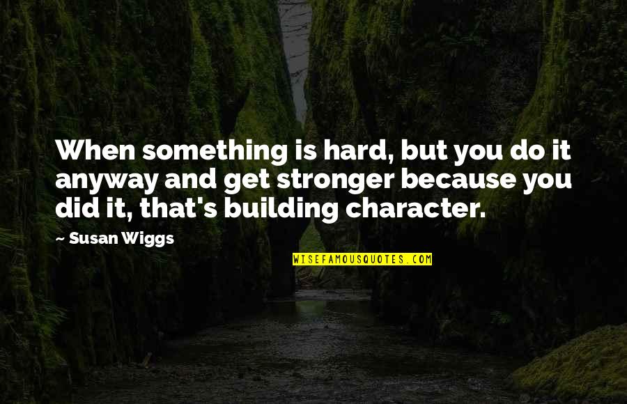 Caracterizada Sinonimo Quotes By Susan Wiggs: When something is hard, but you do it