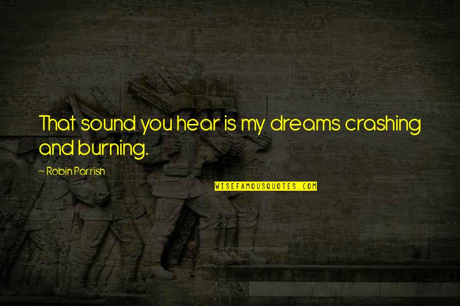 Caracterizado Em Quotes By Robin Parrish: That sound you hear is my dreams crashing Caracterizado Em Quotes By Robin Parrish: That sound you hear is my dreams crashing