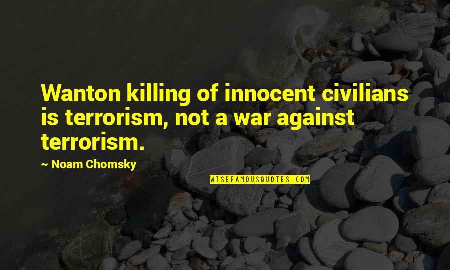 Caracterizadora Quotes By Noam Chomsky: Wanton killing of innocent civilians is terrorism, not