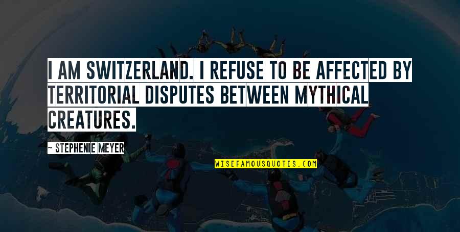 Caracterizadora Quotes By Stephenie Meyer: I am Switzerland. I refuse to be affected Caracterizadora Quotes By Stephenie Meyer: I am Switzerland. I refuse to be affected