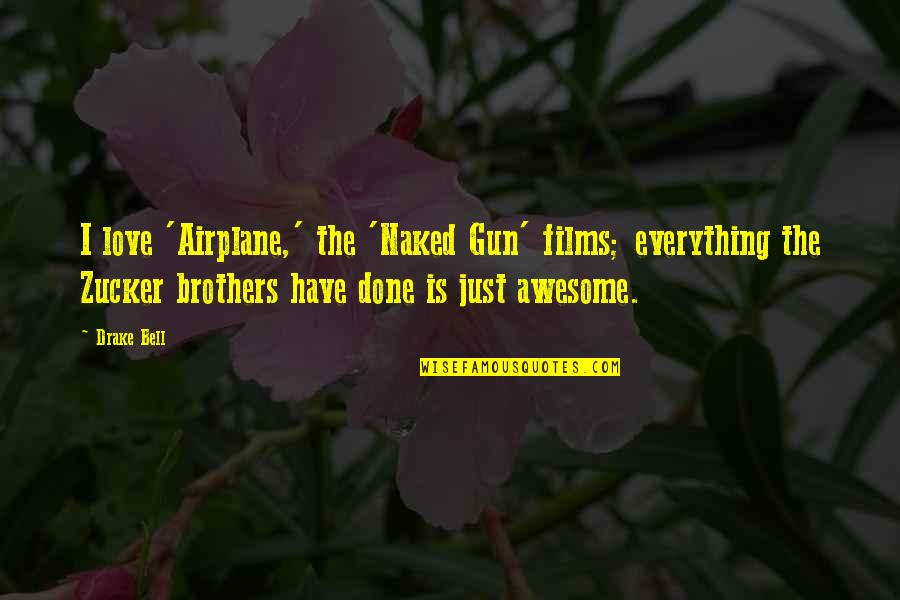 Caracterizados Quotes By Drake Bell: I love 'Airplane,' the 'Naked Gun' films; everything