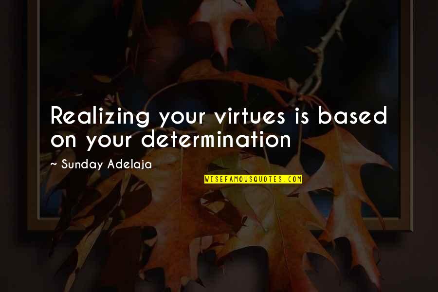 Caracterul Chimic Al Quotes By Sunday Adelaja: Realizing your virtues is based on your determination