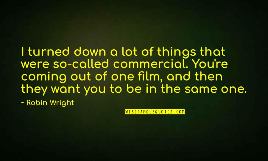 Caraday Meadowcreek Quotes By Robin Wright: I turned down a lot of things that Caraday Meadowcreek Quotes By Robin Wright: I turned down a lot of things that