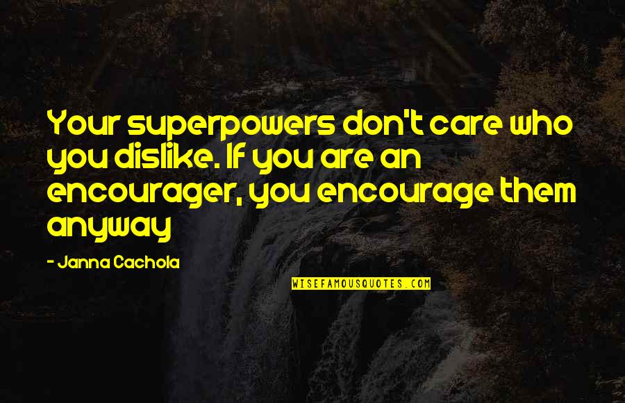 Caradco Door Quotes By Janna Cachola: Your superpowers don't care who you dislike. If