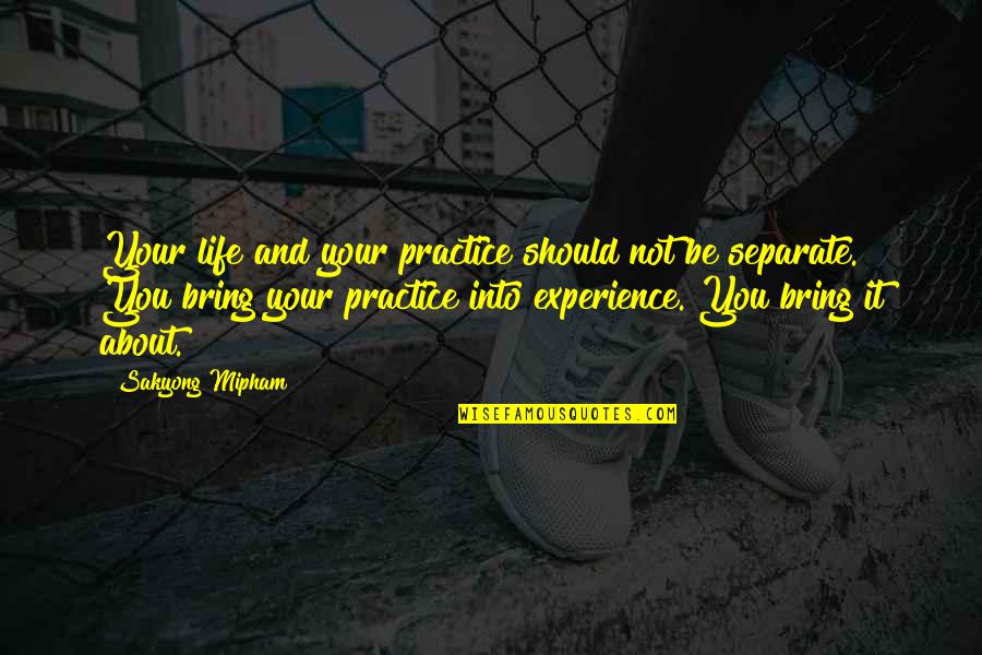 Caradoc De La Quotes By Sakyong Mipham: Your life and your practice should not be Caradoc De La Quotes By Sakyong Mipham: Your life and your practice should not be