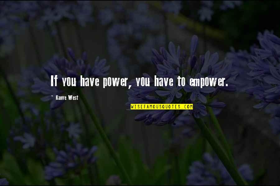 Caradoc Evans Quotes By Kanye West: If you have power, you have to empower.