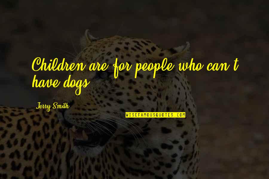 Caradoc Kennel Quotes By Jerry Smith: Children are for people who can't have dogs.