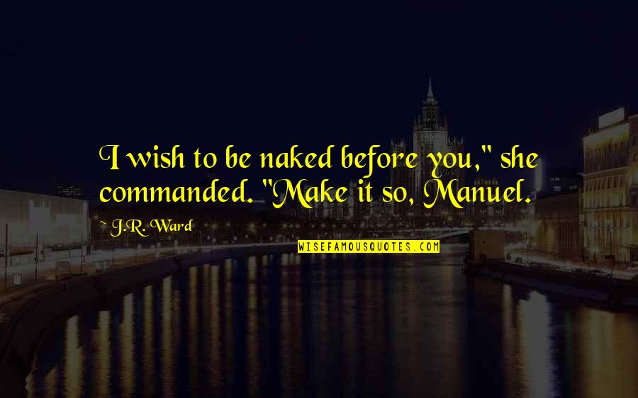 Caradonna Travel Quotes By J.R. Ward: I wish to be naked before you," she