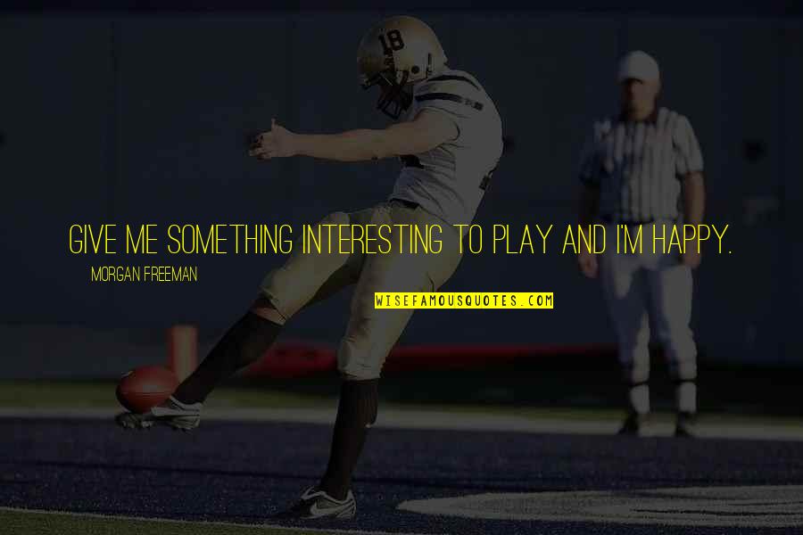 Caradonna Travel Quotes By Morgan Freeman: Give me something interesting to play and I'm Caradonna Travel Quotes By Morgan Freeman: Give me something interesting to play and I'm