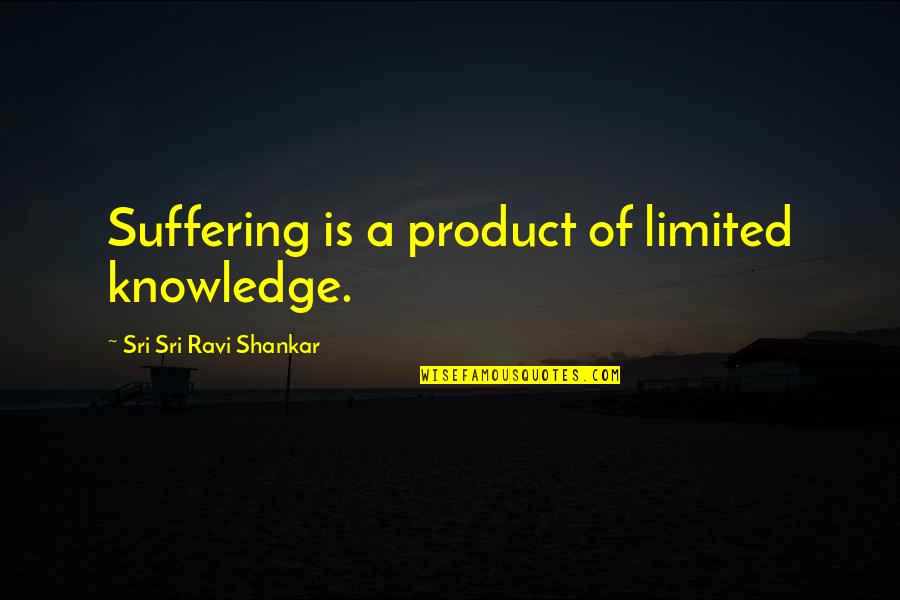 Caradonna Travel Quotes By Sri Sri Ravi Shankar: Suffering is a product of limited knowledge.