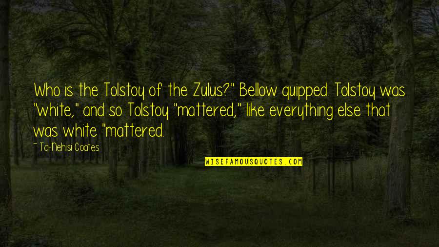 Carafano Heritage Quotes By Ta-Nehisi Coates: Who is the Tolstoy of the Zulus?" Bellow
