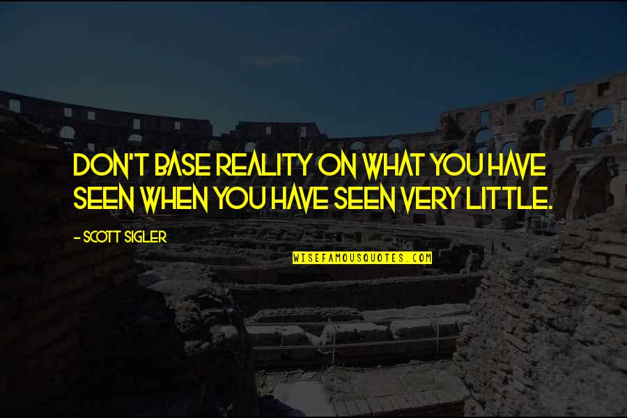 Carafano Optical Quotes By Scott Sigler: Don't base reality on what you have seen
