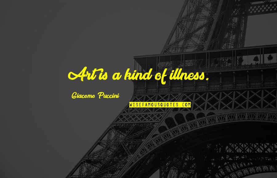 Carafelli Productions Quotes By Giacomo Puccini: Art is a kind of illness. Carafelli Productions Quotes By Giacomo Puccini: Art is a kind of illness.