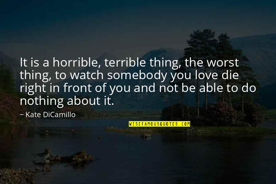 Carafelli Productions Quotes By Kate DiCamillo: It is a horrible, terrible thing, the worst Carafelli Productions Quotes By Kate DiCamillo: It is a horrible, terrible thing, the worst
