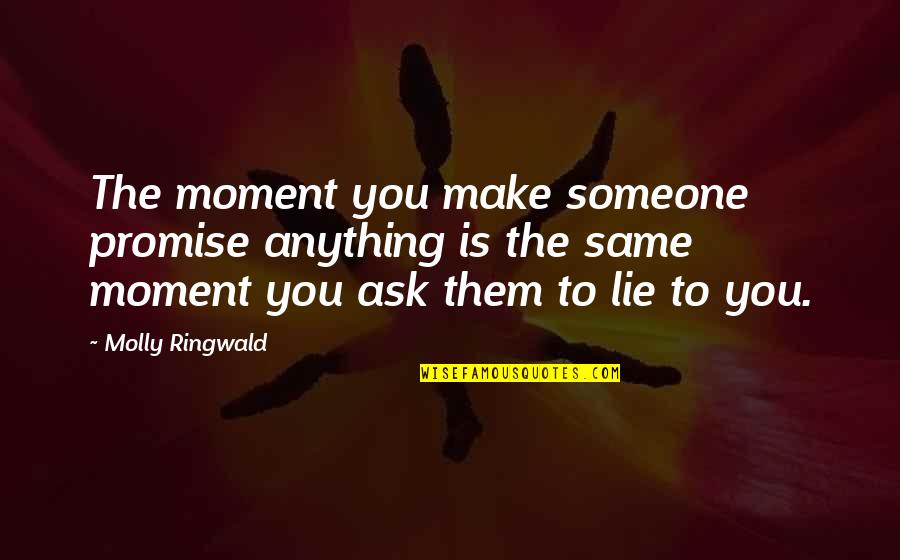 Carafelli Productions Quotes By Molly Ringwald: The moment you make someone promise anything is Carafelli Productions Quotes By Molly Ringwald: The moment you make someone promise anything is