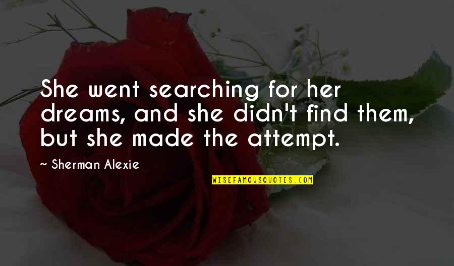 Carafelli Productions Quotes By Sherman Alexie: She went searching for her dreams, and she Carafelli Productions Quotes By Sherman Alexie: She went searching for her dreams, and she