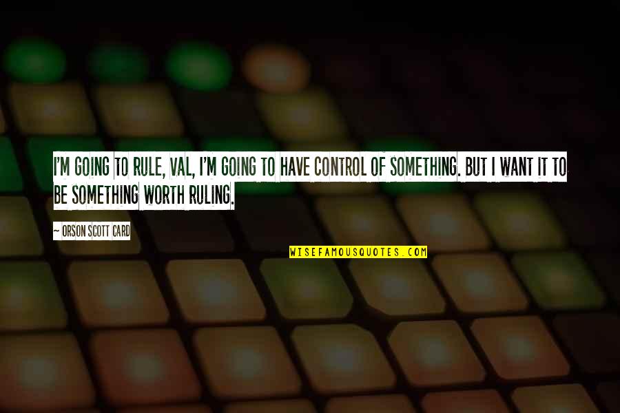 Carafes Glass Quotes By Orson Scott Card: I'm going to rule, Val, I'm going to