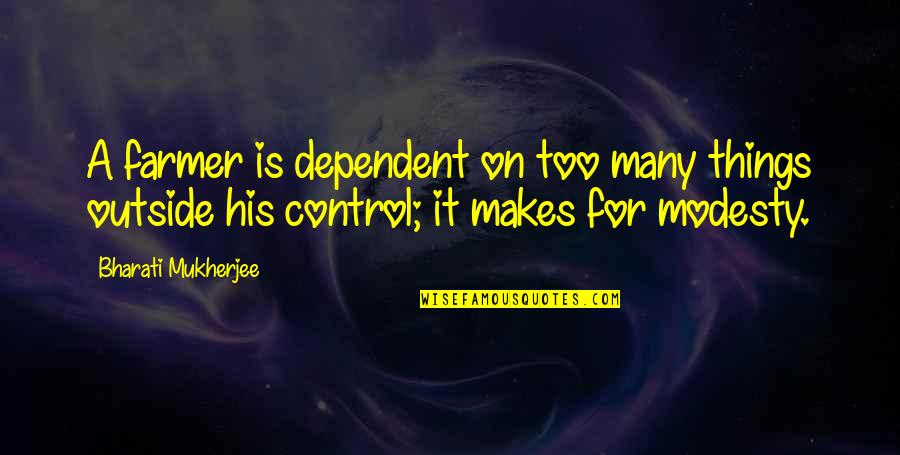 Caraffa Di Quotes By Bharati Mukherjee: A farmer is dependent on too many things Caraffa Di Quotes By Bharati Mukherjee: A farmer is dependent on too many things