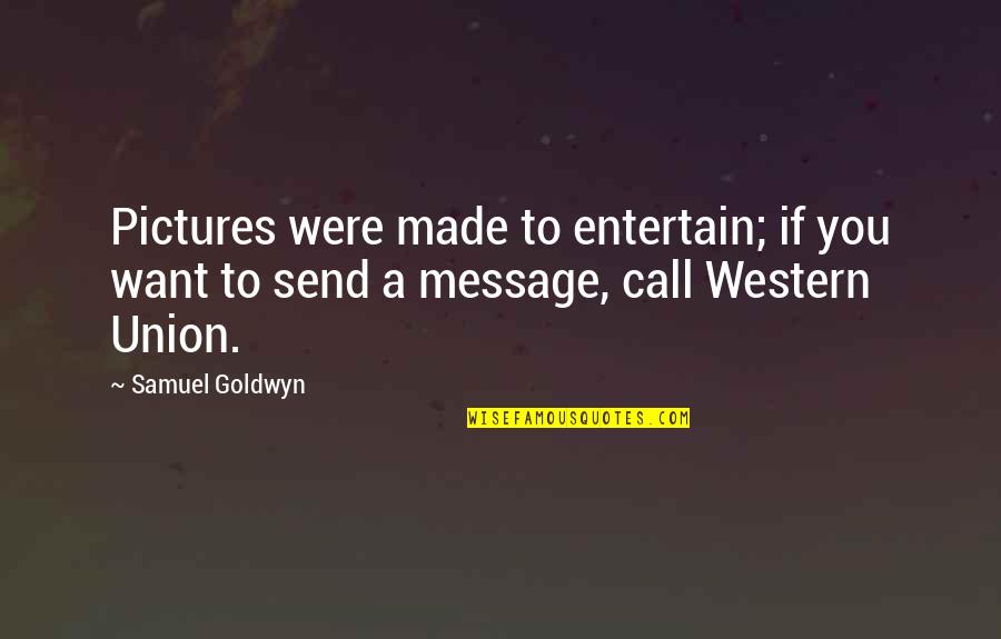 Caraffa Di Quotes By Samuel Goldwyn: Pictures were made to entertain; if you want Caraffa Di Quotes By Samuel Goldwyn: Pictures were made to entertain; if you want