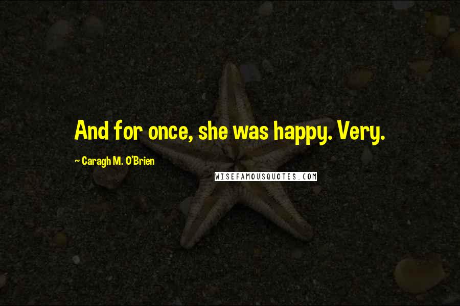 Caragh M. O'Brien quotes: And for once, she was happy. Very.