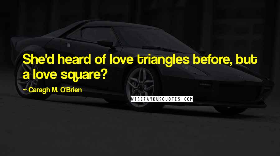 Caragh M. O'Brien quotes: She'd heard of love triangles before, but a love square?