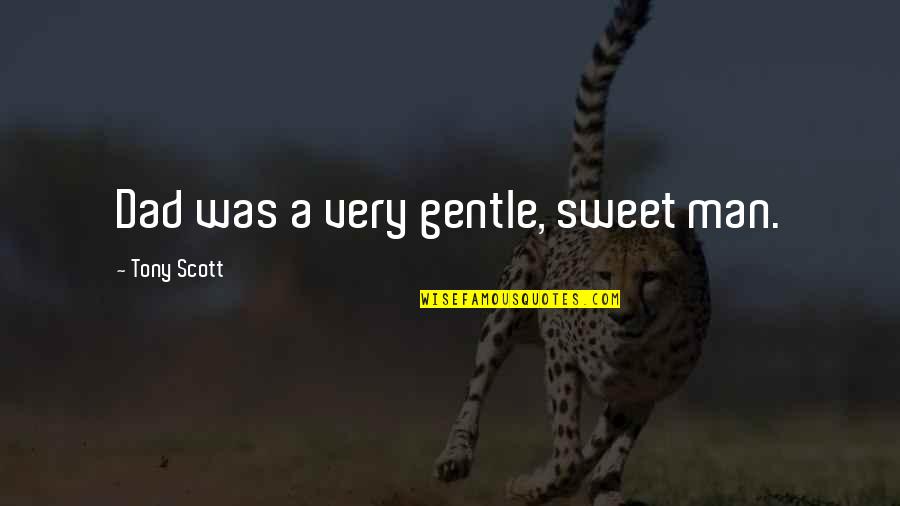 Caragiulos Quotes By Tony Scott: Dad was a very gentle, sweet man. Caragiulos Quotes By Tony Scott: Dad was a very gentle, sweet man.