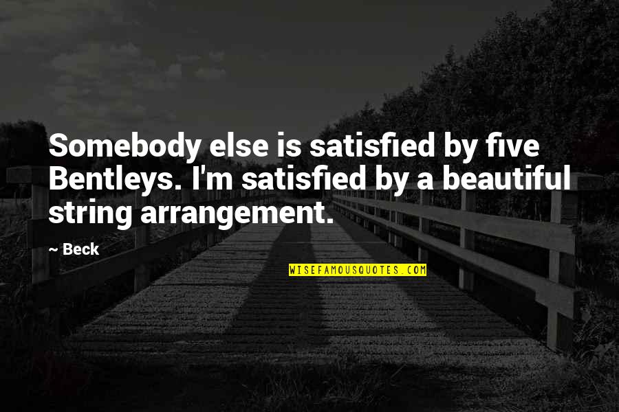 Caraglios Webster Quotes By Beck: Somebody else is satisfied by five Bentleys. I'm