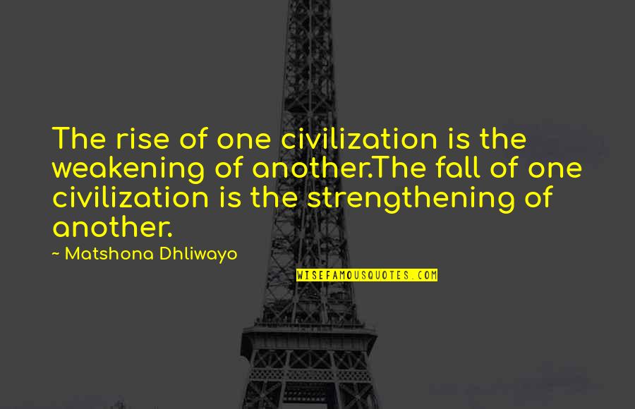 Caragold Quotes By Matshona Dhliwayo: The rise of one civilization is the weakening Caragold Quotes By Matshona Dhliwayo: The rise of one civilization is the weakening